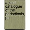A Joint Catalogue Of The Periodicals, Pu door James Langton
