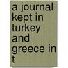 A Journal Kept In Turkey And Greece In T by Nassau William Senior