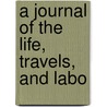 A Journal Of The Life, Travels, And Labo door James Dickinson