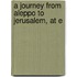 A Journey From Aleppo To Jerusalem, At E