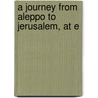 A Journey From Aleppo To Jerusalem, At E door Henry Maundrell