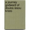 A Journey Godward Of Doulos Iesou Kristo by Sue Grafton