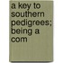 A Key To Southern Pedigrees; Being A Com