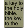 A Key To The Holy Bible. The Key To The door Robert Gray