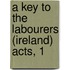 A Key To The Labourers (Ireland) Acts, 1