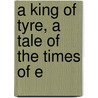 A King Of Tyre, A Tale Of The Times Of E by Ludlow