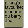 A King's Favourite; Madame Du Barry And door Claude Saint-Andre