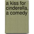 A Kiss For Cinderella, A Comedy