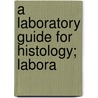 A Laboratory Guide For Histology; Labora by Irving Hardesty
