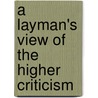 A Layman's View Of The Higher Criticism by William Willmer Pocock
