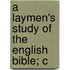 A Laymen's Study Of The English Bible; C