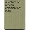 A Lecture On African Colonization; Inclu by David Christy