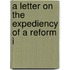 A Letter On The Expediency Of A Reform I