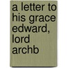 A Letter To His Grace Edward, Lord Archb door Cornelius Mary