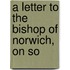 A Letter To The Bishop Of Norwich, On So