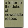 A Letter To The Duke Of Newcastle Respec door John Cartwright