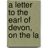 A Letter To The Earl Of Devon, On The La