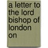 A Letter To The Lord Bishop Of London On