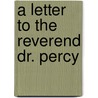 A Letter To The Reverend Dr. Percy door John Bowle