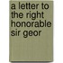 A Letter To The Right Honorable Sir Geor