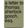 A Letter To Thomas Sherlock Gooch, Esq. door Anthony Collett