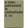A Letter, Addressed To Cadwallader D. Co door William Alexander Duer