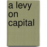 A Levy On Capital door Frederick Will Pethick-Lawrenc