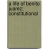 A Life Of Benito Juarez; Constitutional door Ulick Ralph Burke