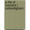 A Life Of Clement L. Vallandigham. by Clement L. Vallandigham