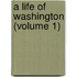 A Life Of Washington (Volume 1)