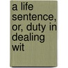 A Life Sentence, Or, Duty In Dealing Wit door William Watson Burgess