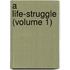 A Life-Struggle (Volume 1)
