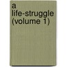A Life-Struggle (Volume 1) door Pardoe