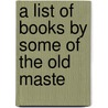 A List Of Books By Some Of The Old Maste door Lewis Stephen Pilcher
