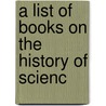 A List Of Books On The History Of Scienc door John Crerar Library