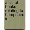 A List Of Books Relating To Hampshire In by William Henry Cope