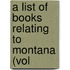 A List Of Books Relating To Montana (Vol