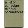 A List Of Canadian Mineral Occurrences door John Ed. Johnston