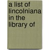 A List Of Lincolniana In The Library Of by Professor Library Of Congress