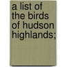A List Of The Birds Of Hudson Highlands; door Edgar Alexander Mearns