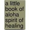 A Little Book Of Aloha Spirit Of Healing by Renata Provenzano
