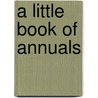 A Little Book Of Annuals door Alfred Carl Hottes