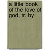 A Little Book Of The Love Of God, Tr. By door Friedrich Leopold Stolberg