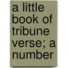 A Little Book Of Tribune Verse; A Number door Eugene Field
