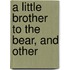 A Little Brother To The Bear, And Other