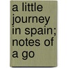 A Little Journey In Spain; Notes Of A Go door J.E. Crawford Flitch