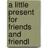 A Little Present For Friends And Friendl