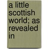 A Little Scottish World; As Revealed In door Kirkwood Hewat