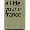 A Little Your In France door Jr. James Henry