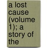 A Lost Cause (Volume 1); A Story Of The door W.W. Aldred